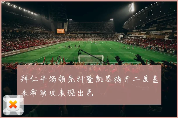 拜仁半场领先科隆凯恩梅开二度基米希助攻表现出色